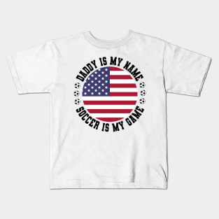 DADDY IS MY NAME SOCCER IS MY GAME FUNNY SOCCER DAD USA FLAG Kids T-Shirt